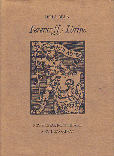 Holl B�la - Ferenczffy L�rinc (Egy magyar k�nyvkiad� a XVII. sz�zadban)