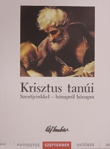 Fellegi Bla, Kiss Pter, Szalontai Anik - Krisztus tani. Szentjeinkkel - hnaprl hnapra (szeptember)