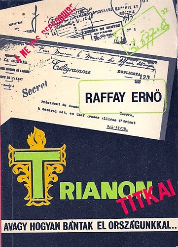 Raffay Ern - Trianon titkai avagy, hogyan bntak el orszgunkkal...(dediklt)
