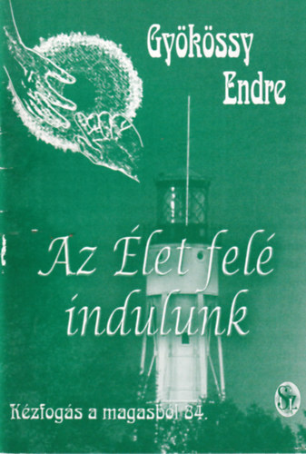 Dr. Gyökössy Endre - Az Élet felé indulunk (Kézfogás a magasból 84.)