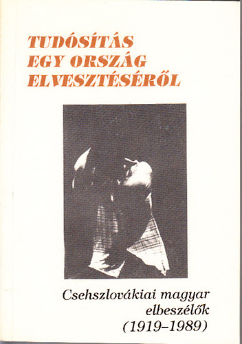 T�th L�szl� (szerk.) - Tud�s�t�s egy orsz�g elveszt�s�r�l (csehszlov�kiai magyar elbesz�l�k 1919-1989)- dedik�lt