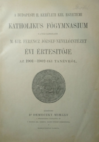 A budapesti II. kerületi kir. egyetemi katholikus főgymnasium s a vele kapcsolatos M. Kir. Ferencz József-nevelőintézet évi értesítője az 1901-1909-iki tanévről