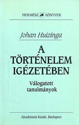 Johan Huizinga - A trtnelem igzetben (Vlogatott tanulmnyok)