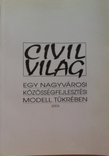 Srs Erzsbet (szerk.) - Civilvilg  Egy nagyvrosi kzssgfejlesztsi modell tkrben