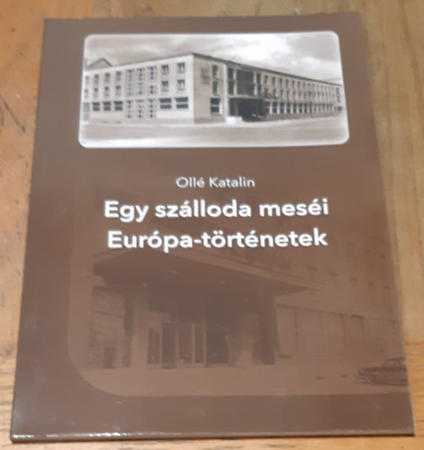 Ollé Katalin - Egy szálloda meséi Európa-történetek