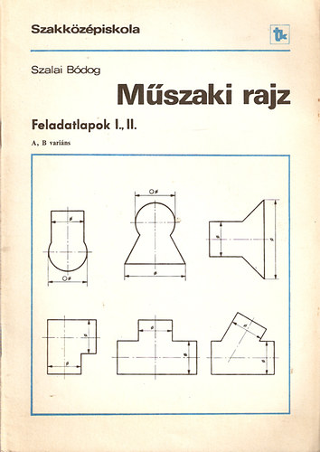 Szalai Bdog - Mszaki rajz - Feladatlapok I., II. A.B varins