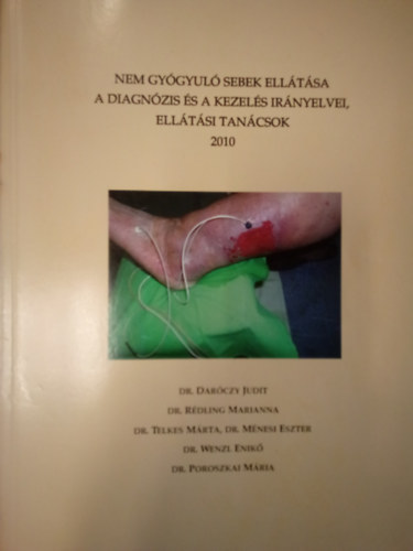 Dr. Dar�czy Judit, Dr.R�dling Marianna, Dr. Telkes M�rta, Dr. M�nesi Eszter, dr. Wenzl Enik�, Dr. Poroszkai M�ria - Nem gy�gyul� sebek ell�t�sa, a diagn�zis �s a kezel�s ir�nyelvei, ell�t�si tan�csok