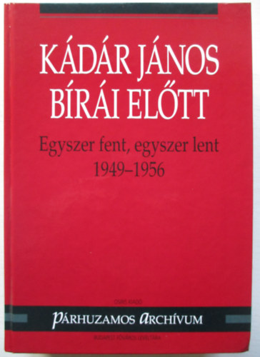 Varga Lszl (szerk.) - Kdr Jnos bri eltt - Egyszer fent, egyszer lent (1949-1956)