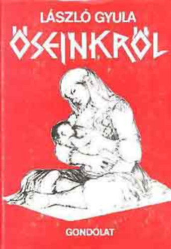 SZERZŐ László Gyula LEKTOR Fodor István - Őseinkről TANULMÁNYOK Őstörténetünkről , dőrend és szótörténet, Jelkép és díszítmény. Az avarokról, Az avarok és a kereszténység, Az utódokról