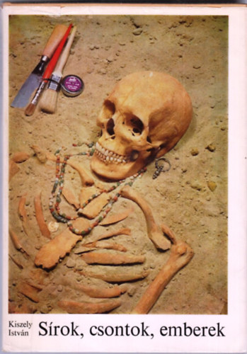 Kiszely István - Sírok, csontok, emberek