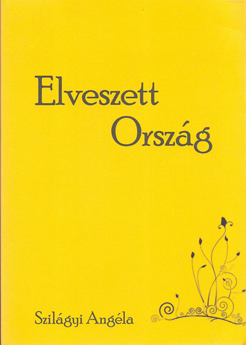 Szil�gyi Ang�la - Elveszett Orsz�g (Versek-novell�k)