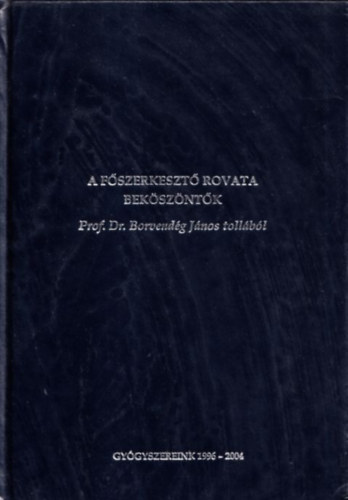 dr. Eggenhofer Judit, dr. Terplnn Balogh Mria, dr. Abdin Erdei Ildik - A fszerkeszt rovata - Bekszntk (Prof. Dr. Borvendg Jnos tollbl) - Gygyszereink 1996-2004