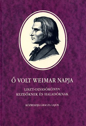 Gracza Lajos (szerk.) -  volt Weimar napja - Liszt-olvasknyv kezdknek s haladknak