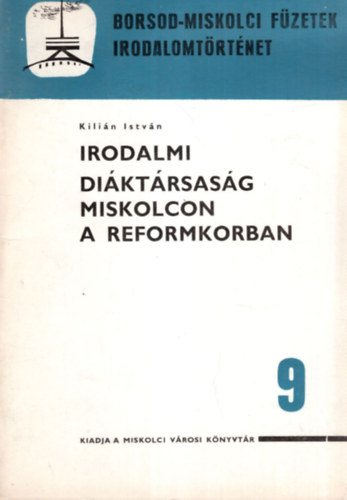 Kili�n Istv�n - Irodalmi Di�kt�rsas�g Miskolcon a reformkorban - Borsod-miskolci f�zetek - irodalmot�rt�net 9