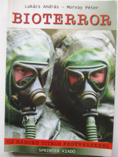 Lukcs Andrs; Morvay Pter - Bioterror. j hbor titkos fegyverekkel