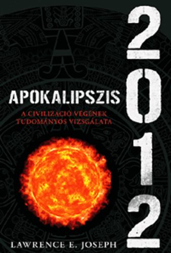 Lawrence E. Joseph - Apokalipszis 2012 - A civilizci vgnek tudomnyos vizsglata