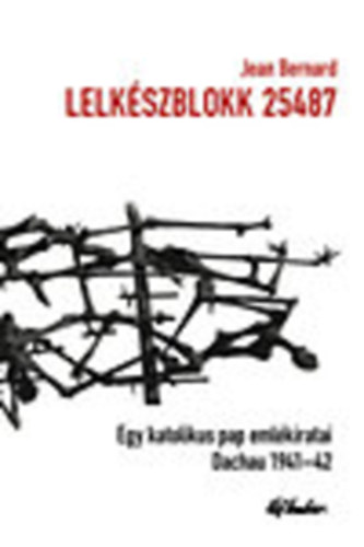 Jean Bernard - Lelk�szblokk 25487 - Egy katolikus pap eml�kiratai Dachau 1941-42