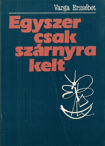 Varga Erzsbet - Egyszer csak szrnyra kelt