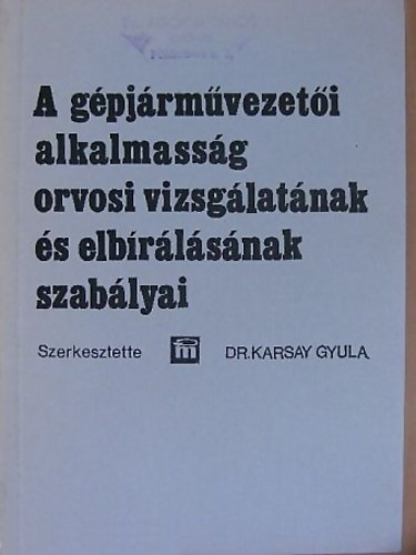 Dr. Karsai Gyula - A gépjárművezetői alkalmasság orvosi vizsgálatának és elbírálásának szabályai