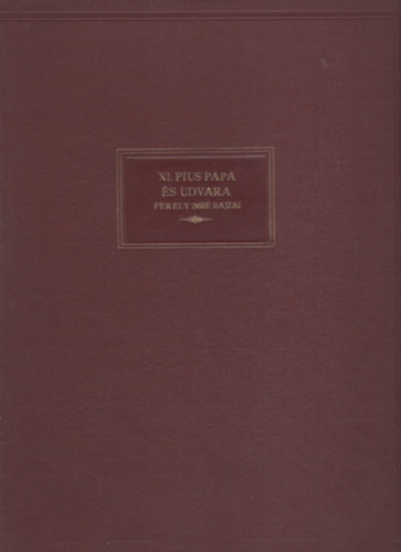Pérely Imre - XI. Pius pápa és udvara Vannutelli Vince bíbornok előszavával