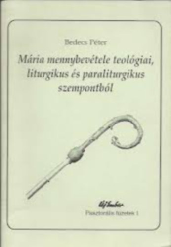 Bedecs Péter - Mária mennybevétele teológiai, liturgikus és paraliturgikus szempontból