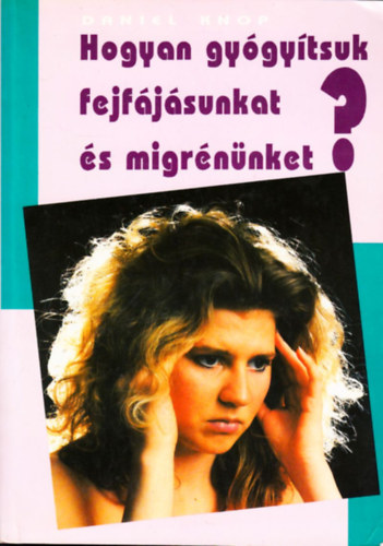 Daniel Knop - Hogyan gygytsuk fejfjsunkat s migrnnket?