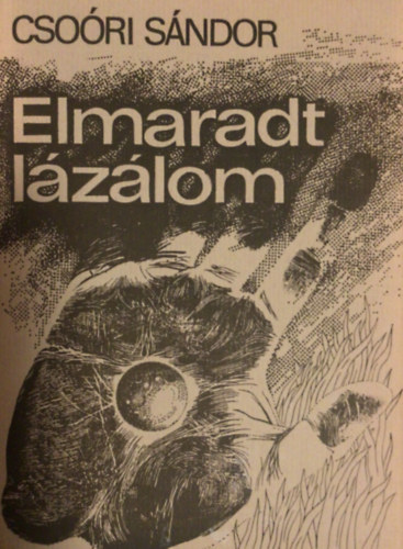 Csoóri Sándor - Elmaradt lázálom