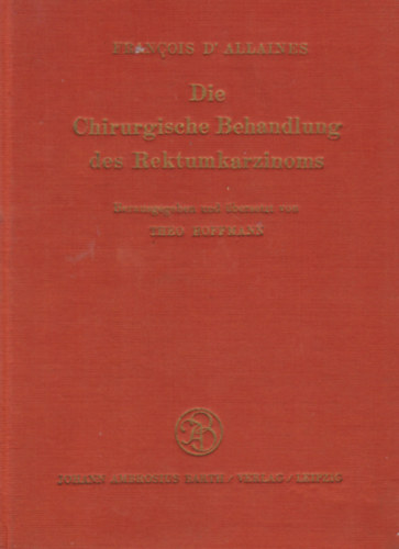Prof. Dr. Theo Hoffmann, Prof. Dr. F. D'Allaines - Die chirurgische Behandlung des Rektumkarzinoms