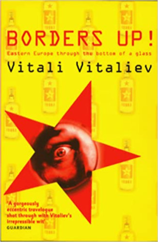 Vitaliev, Vitalii - Borders Up!: Eastern Europe Through the Bottom of a Glass