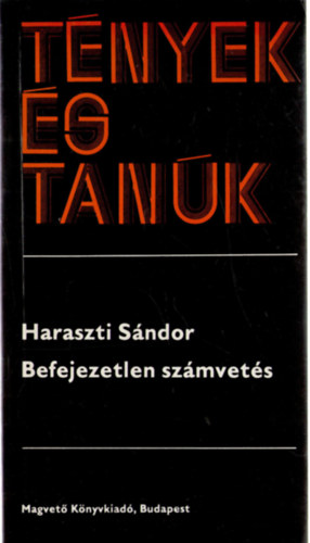 Haraszti S�ndor - Befejezetlen sz�mvet�s (t�nyek �s tan�k)
