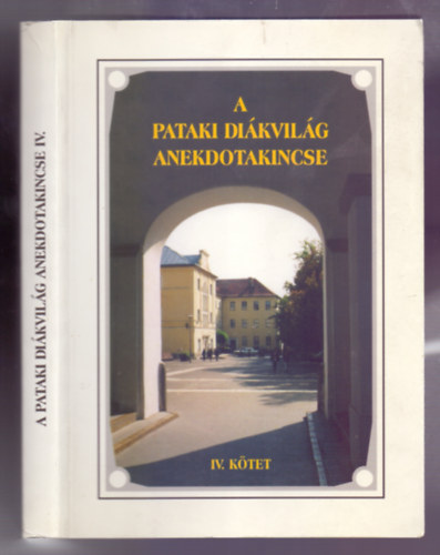 Benke,Bolvri-Takcs, Egey, Kirly, Lzr, Szab (szerk.) - A pataki dikvilg anekdotakincse IV. ktet