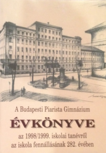 Görbe László (szerk.) - A Budapesti Piarista Gimnázium Évkönyve a 1998/1999. iskolai tanévről az iskola fennállásának 282. évében