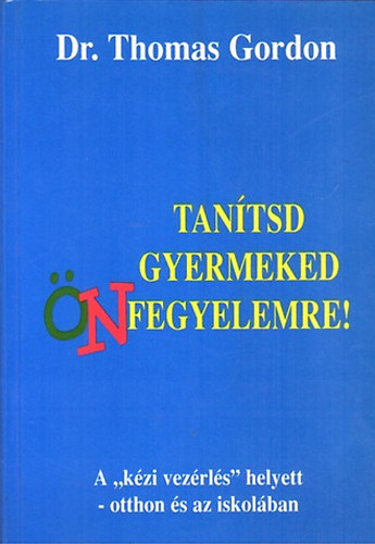 Thomas Gordon dr. - Tan�tsd gyermeked �nfegyelemre! - A "k�zi vez�rl�s" helyett - otthon �s az iskol�ban