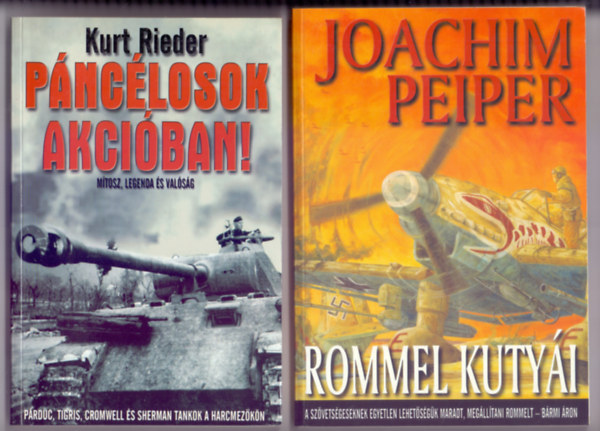 Kurt Rieder - Joachim Peiper - P�nc�losok akci�ban! - M�tosz, legenda �s val�s�g + Rommel kuty�i (2 had�szati k�nyv)