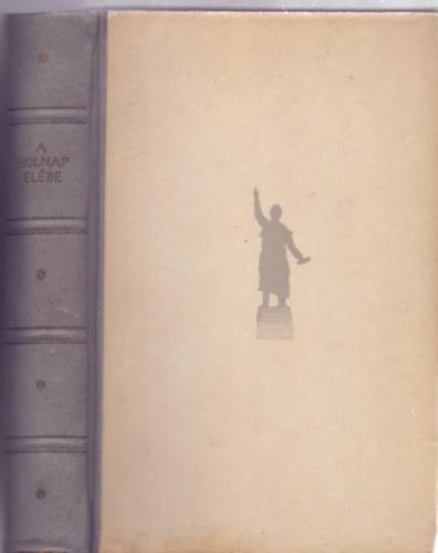 Pint�r J�zsef (szerk.) - A holnap el�be (Nagy magyar hazafiak a holnap Magyarorsz�g��rt - Egri Yvonne illusztr�ci�ival)