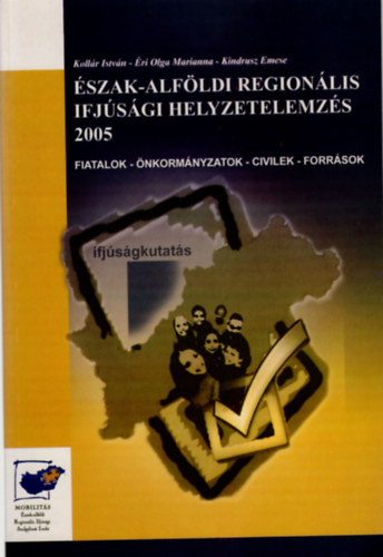 Kollr Istvn, ri Olga Marianna, Kindrusz Emese - szak-Alfldi regionlis ifjsgi helyzetelemzs 2005 ( Fiatalok-nkormnyzatok-civilek-forrsok )