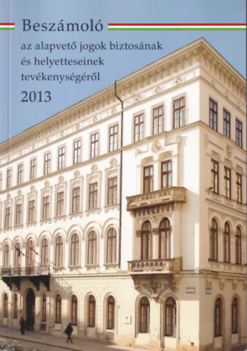 dr. (szerk.) Kovcs Zsolt - Beszmol az alapvet jogok biztosnak s helyetteseinek tevkenysgrl 2013