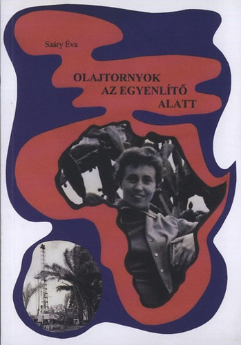 Saáry Éva - Olajtornyok az Egyenlítő alatt