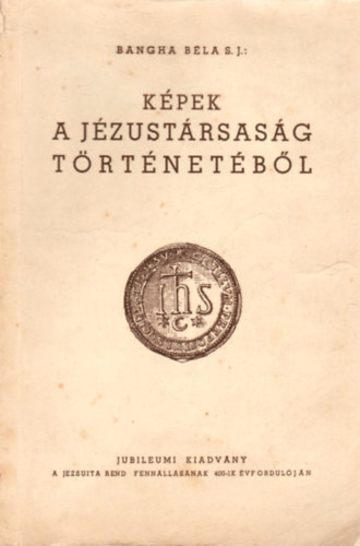 Bangha Béla (összeáll.) - Képek a Jézustársaság történetéből