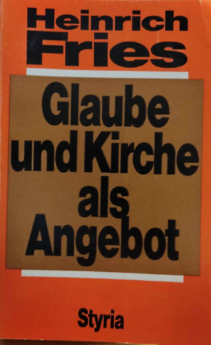 Heinrich Fries - Glaube und Kirche als Angebot (A hit s az egyhz, mint ajnlat)