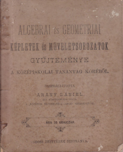 Arany Dániel - Algebrai és geometriai képletek és műveletsorozatok gyűjteménye (A középiskolai tananyag köréből)