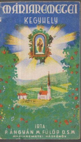P. �ngy�n M. F�l�p O.S.M. - M�riaremetei kegyhely