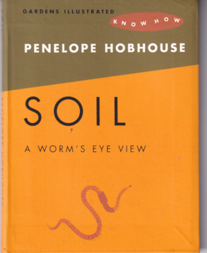 Hobhouse, Penelope - Soil - A Worm's Eye View