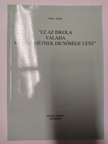 Szögi Ágnes - "Ez az iskola valaha Kecskemétnek dicsősége lesz"