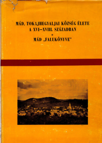 Kalm�r J�nos dr. - M�d, tokajhegyaljai k�zs�g �lete a XVI-XVIII.sz.-ban. M�d 'faluk�nyve'