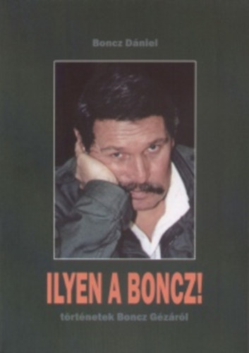 Boncz Dniel - Ilyen a Boncz! (Trtnetek Boncz Gzrl)