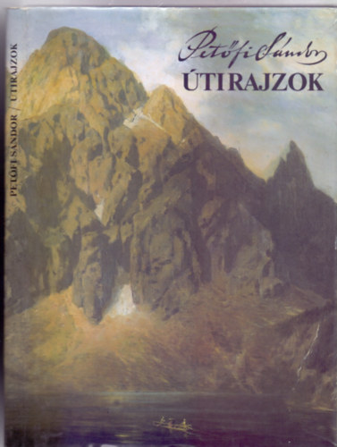 Pet�fi S�ndor, Szerk.: Steinert �gota - �tirajzok (Uti jegyzetek, �ti levelek Ker�nyi Frigyeshez) (Saj�t k�ppel)