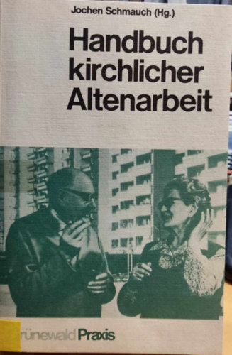 Jochen Schmauch (Hg.) - Handbuch kirchlicher Altenarbeit (Az idsek egyhzi munkjnak kziknyve)