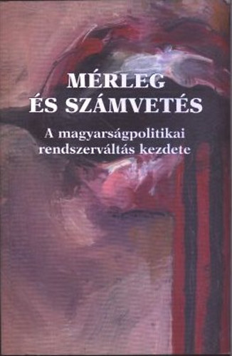 Tabajdi Csaba (szerk.) - Mérleg és számvetés tizenhárom év után (A magyarságpolitikai rendszerváltás kezdetei)