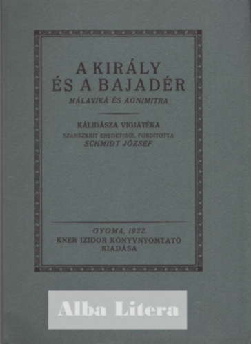 Klidsza, Schmidt Jzsef (ford.) - A kirly s a bajadr (Mlavik s Agnimitra, vgjtk) - (Monumenta Literarum II. sorozat, 2. szm)
